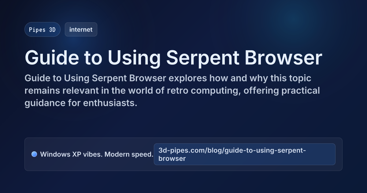 Sep Browser Guide to Using Serpent Browser | Pipes 3D Blog